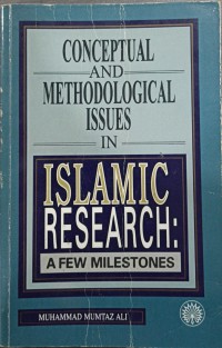 Conceptual and methodological issues in Islamic research : a few milestones / Muhammad Mumtaz Ali