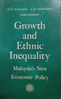 Growth and ethnic inequality : Malaysia's new economic policy / Just Faaland, J. R. Parkinson, Rais Saniman