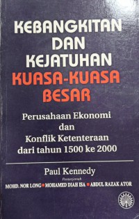 Kebangkitan dan kejatuhan kuasa-kuasa besar : perusahaan ekonomi dan konflik ketenteraan dari tahun 1500 ke 2000 / Paul Kennedy ; penterjemah Mohd. Nor Long, Mohamed Diah Isa, Abdul Razak Ator