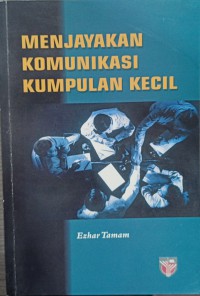 Menjayakan komunikasi kumpulan kecil / Ezhar Tamam