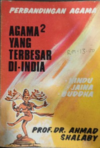 Perbandingan agama-agama yang terbesar di-India (Hindu-Jaina-Buddha) / oleh Ahmad Shalaby. ; Alihbahasa oleh Muhammad Labib