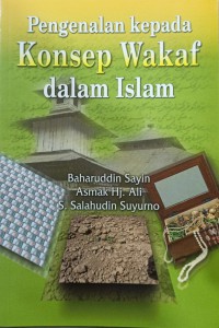 Pengenalan kepada konsep wakaf dalam Islam / Baharuddin Sayin, Asmak Hj. Ali dan S. Salahudin Suyurno