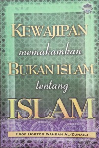 Kewajipan memahamkan bukan Islam tentang Islam : Prof. doktor Wahbah al-Zuhaili penterjemah Dr. Basri bin Ibrahim al-Hasani al-Azhari