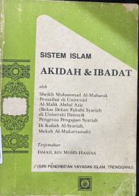 Sistem Islam: akidah dan ibadat / Shiekh Muhammad Al-Mubarak ; terjemahan Ismail Bin Mohd Hassan