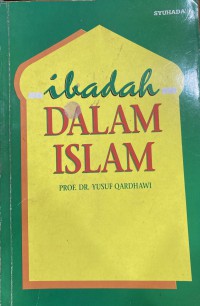 Ibadah dalam Islam/ Prof. Dr. Yusuf Al-Qardhawi ; Drs. Abu Asma Anshari dan Nasruddin Abdul Rahman