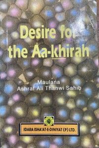 Desire for the aa-khirah /Maulana Ashraf Ali Thanwi Sahib ; translated by Muhammad bin 'Abdurrahman Ebrahim