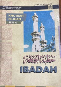 Ibadah (Khotbah Pilihan Seri A) / Susunan Ustaz H. Ahmad Solihin dan Drs. Ii sufyana M. Bakri