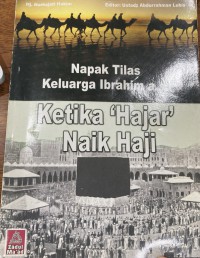 Napak tilas keluarga Ibrahim a.s.: ketika 'Hajar' naik haji / Hj. Nurhajati Hakim