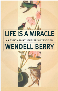 Life is a miracle : an essay against modern superstition / Wendell Berry