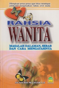 Rahsia wanita : masalah dalaman, sebab dan cara mengatasinya / As-Syeikh Muchtar A.B
