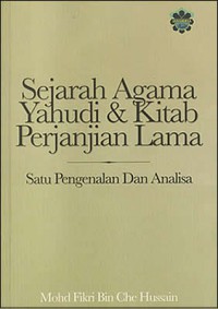 Sejarah agama Yahudi & kitab Perjanjian Lama : satu pengenalan dan analisa / Mohd. Fikri bin Che Hussin