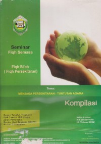 Seminar fiqh semasa : fiqh bi'ah (fiqh persekitaran) : tema : menjaga persekitaran : tuntutan agama