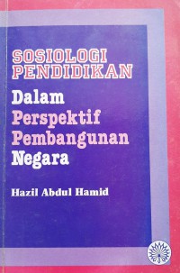 Sosiologi pendidikan : dalam perspektif pembangunan negara / Hazil Abd Hamid