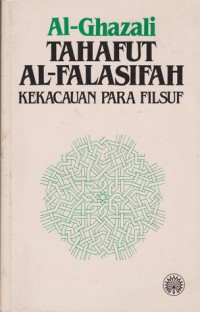 Tahafut al-falasifah : kekacauan para filsuf / Al-Ghazali