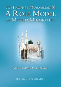 The prophet muḥammad : a role model for Muslim minorities /​ Muhammad Yasin Mazhar Siddiqi ; translated by Abdur Raheem Kidwai