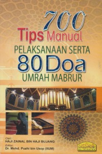 700 tips manual pelaksanaan serta 80 doa umrah mabrur / Haji Zainal Bin Haji Bujang ; editor: Dr. Mohd. Puzhi bin Usop (IIUM)