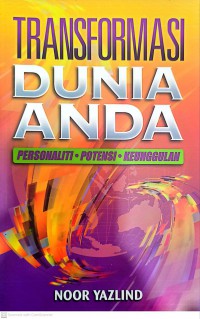 Transformasi dunia anda : personaliti . potensi . keunggulan / Noor Yazlind