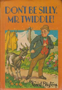 Don't be silly, Mr. Twiddle! / By Enid Blyton