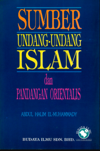 Sumber undang-undang Islam dan pandangan orientalis / Abdul Halim El-Muhammady