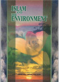 Islam and the environment / edited by Harfiyah Abdel Haleem